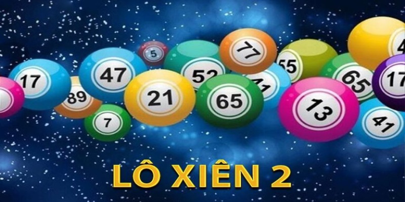 Đặc điểm của lô xiên và lô xiên 2 là gì?