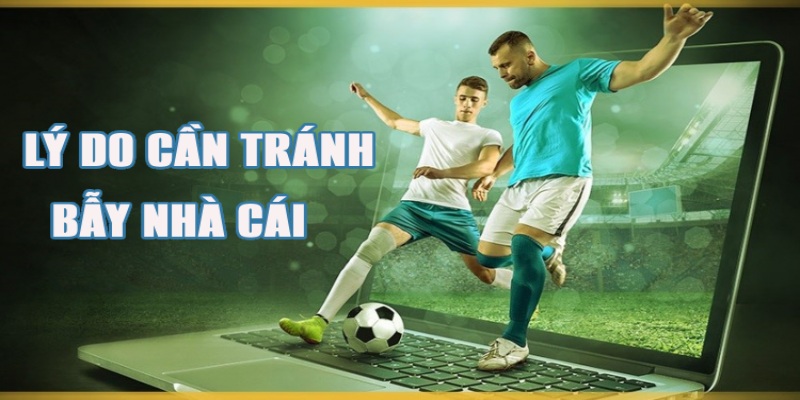 Một số lý do tránh bẫy nhà cái